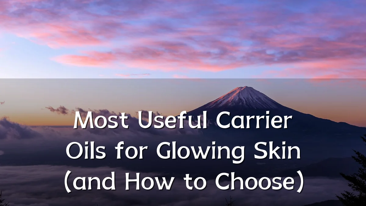 Most Useful Carrier Oils for Glowing Skin (and How to Choose)