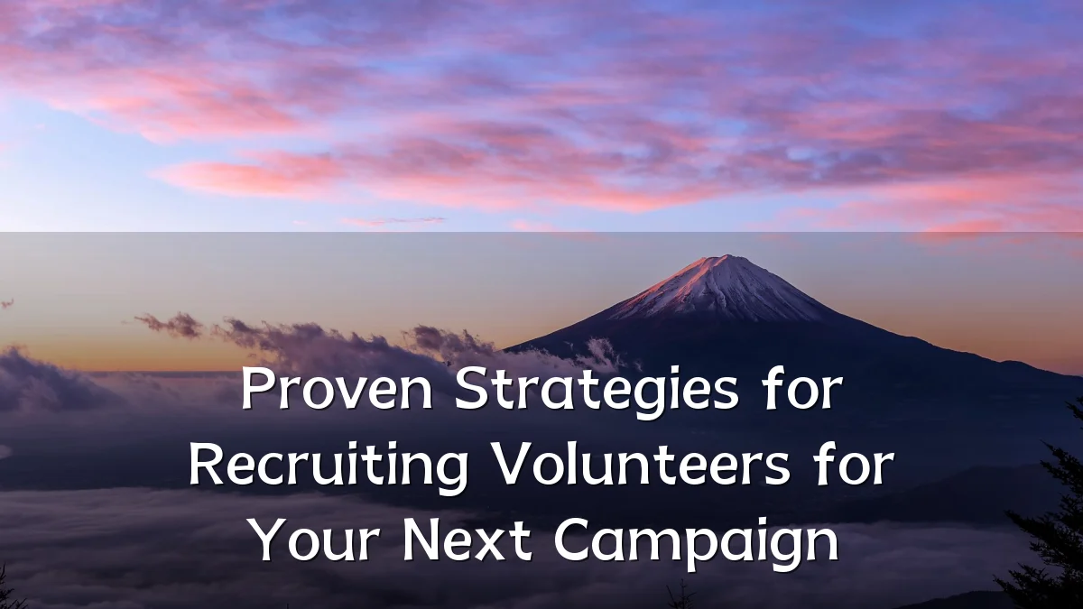 Proven Strategies for Recruiting Volunteers for Your Next Campaign