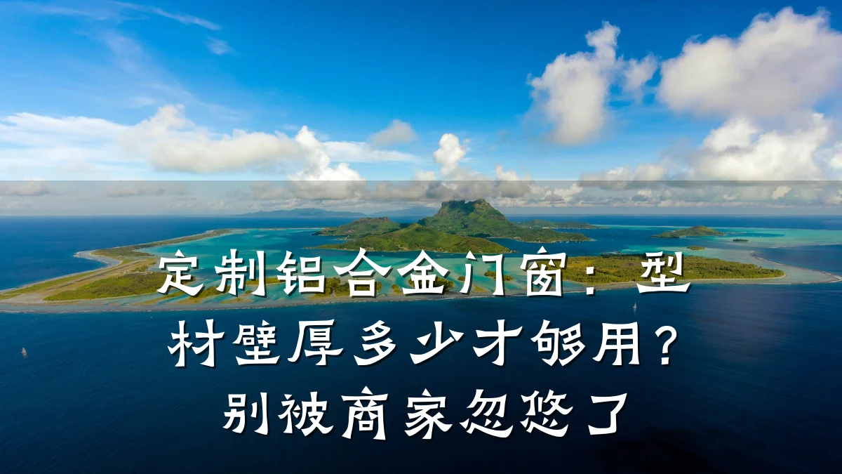 定制铝合金门窗:型材壁厚多少才够用?别被商家忽悠了