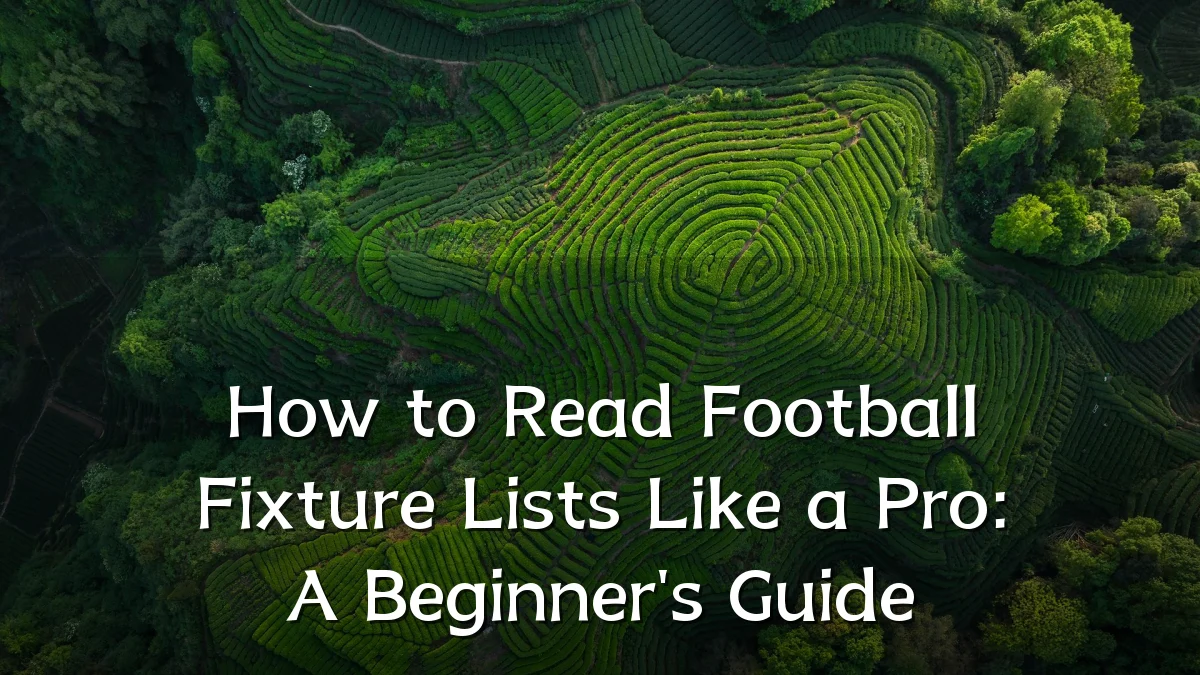 How to Read Football Fixture Lists Like a Pro: A Beginner's Guide