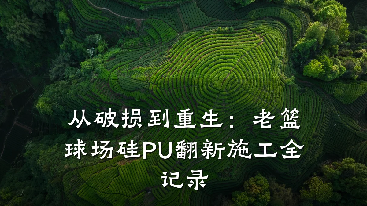 从破损到重生:老篮球场硅PU翻新施工全记录