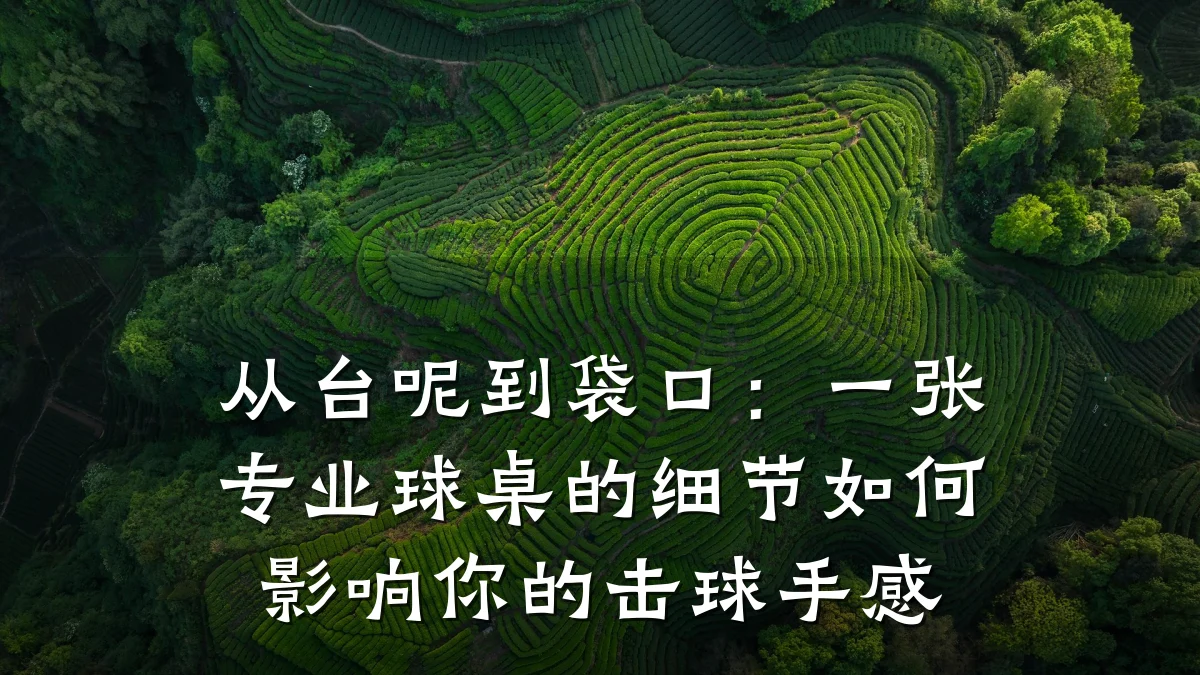 从台呢到袋口:一张专业球桌的细节如何影响你的击球手感
