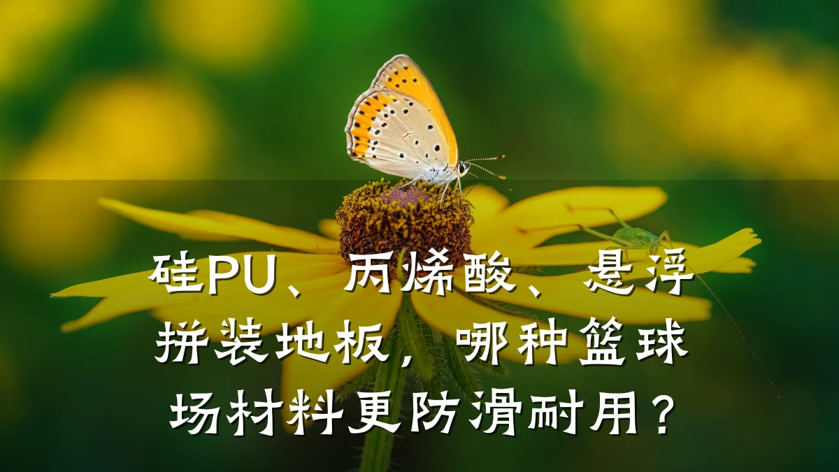 硅PU、丙烯酸、悬浮拼装地板,哪种篮球场材料更防滑耐用?