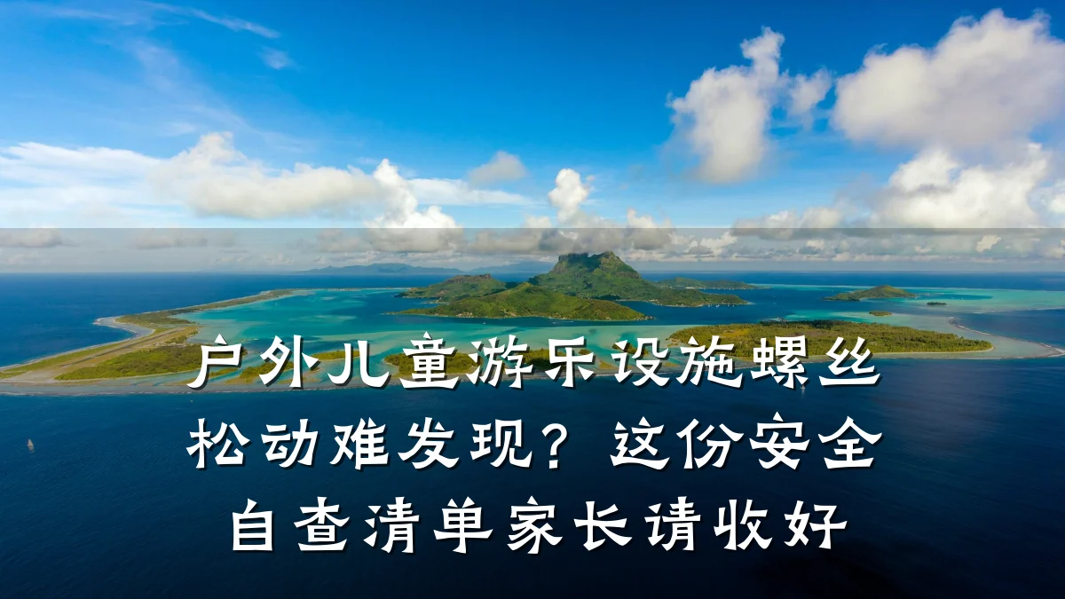户外儿童游乐设施螺丝松动难发现?这份安全自查清单家长请收好
