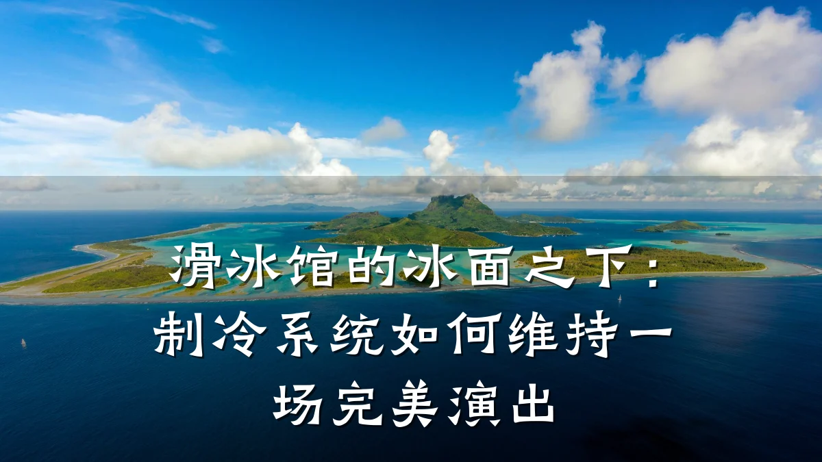 滑冰馆的冰面之下:制冷系统如何维持一场完美演出