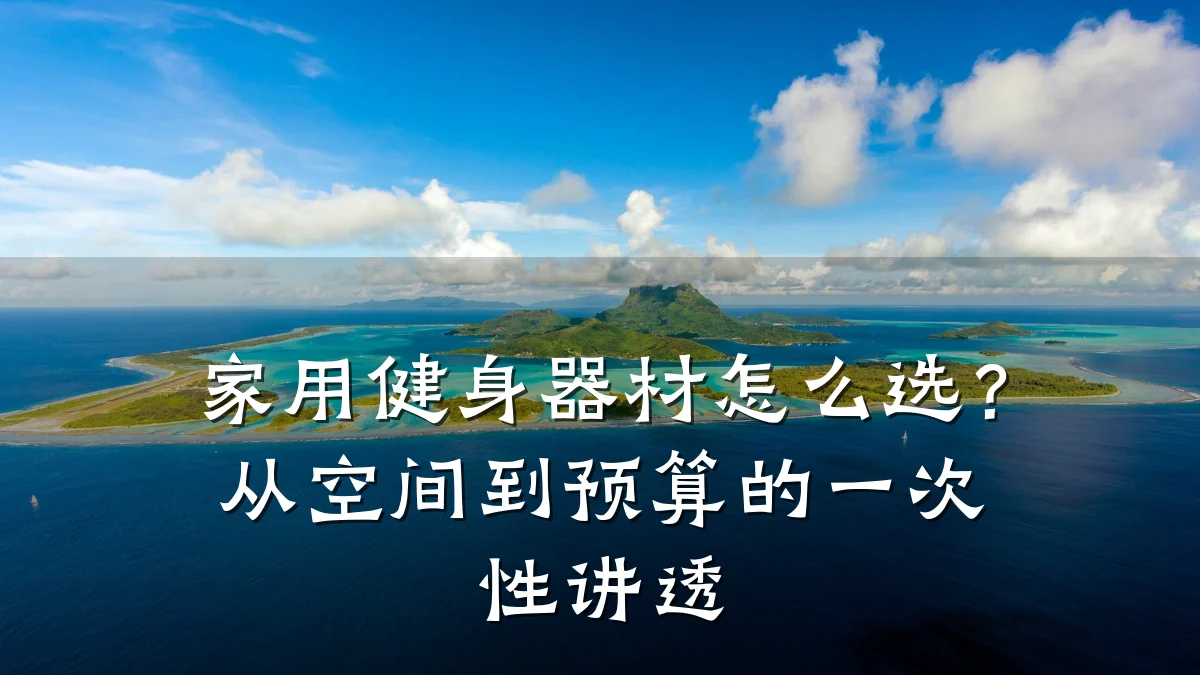 家用健身器材怎么选?从空间到预算的一次性讲透