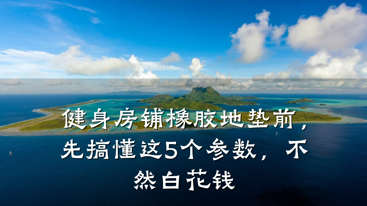 健身房铺橡胶地垫前,先搞懂这5个参数,不然白花钱