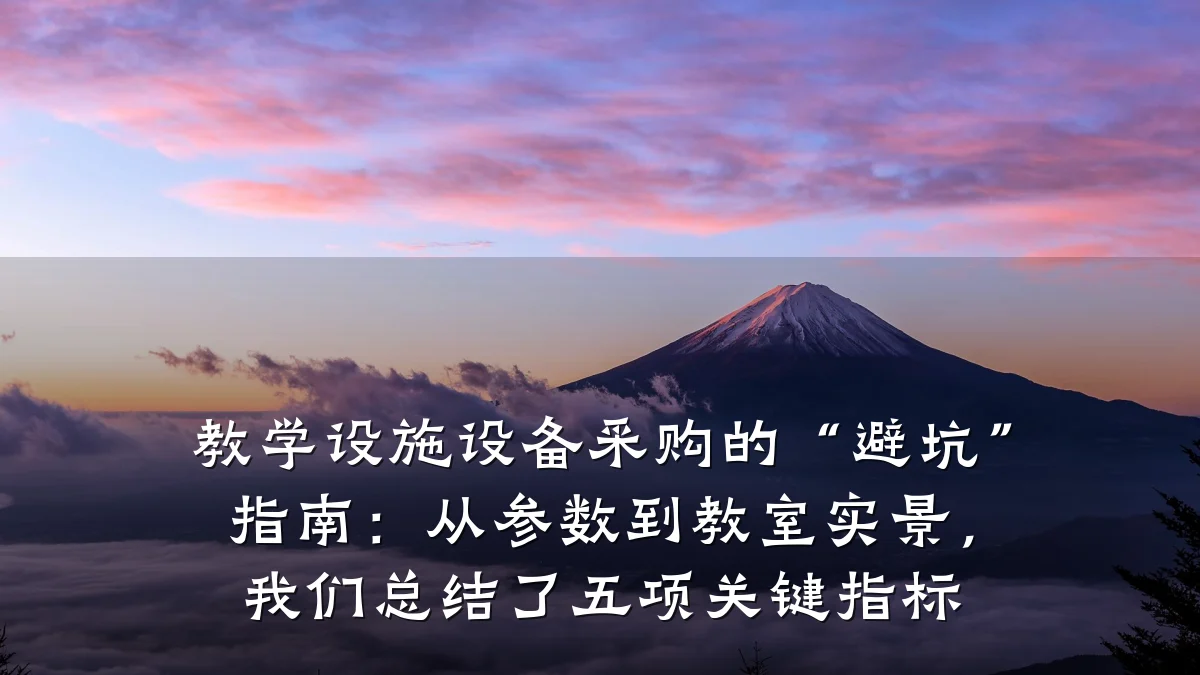 教学设施设备采购的“避坑”指南:从参数到教室实景,我们总结了五项关键指标