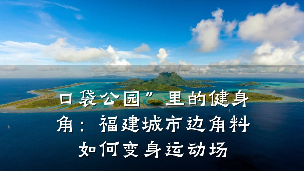 口袋公园”里的健身角:福建城市边角料如何变身运动场