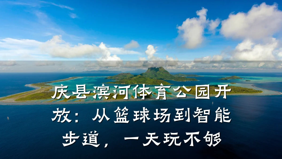庆县滨河体育公园开放:从篮球场到智能步道,一天玩不够