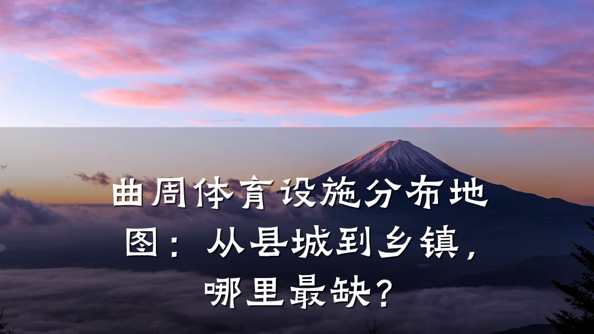曲周体育设施分布地图:从县城到乡镇,哪里最缺?