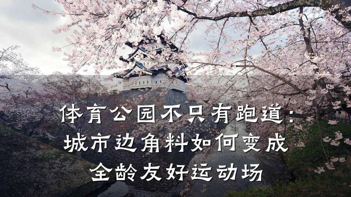 体育公园不只有跑道:城市边角料如何变成全龄友好运动场