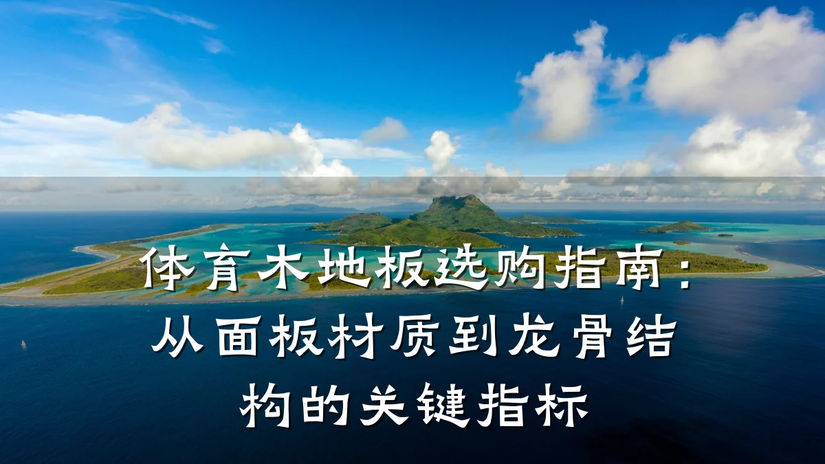 体育木地板选购指南：从面板材质到龙骨结构的关键指标