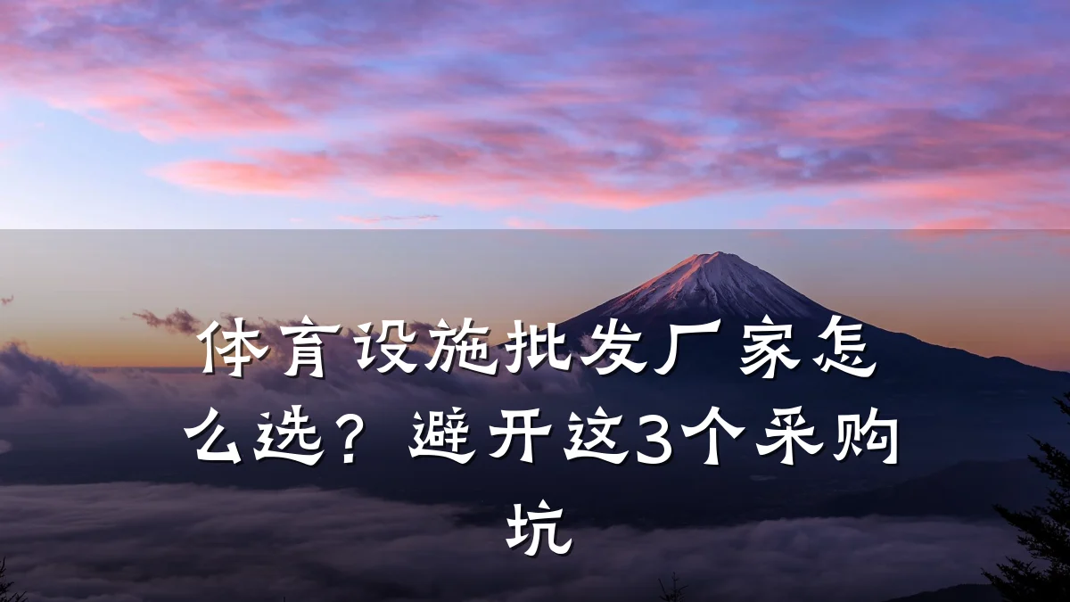 体育设施批发厂家怎么选?避开这3个采购坑