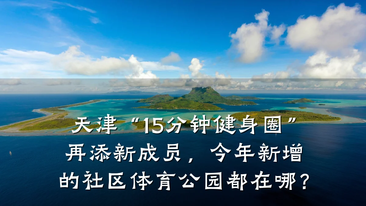 天津“15分钟健身圈”再添新成员,今年新增的社区体育公园都在哪?
