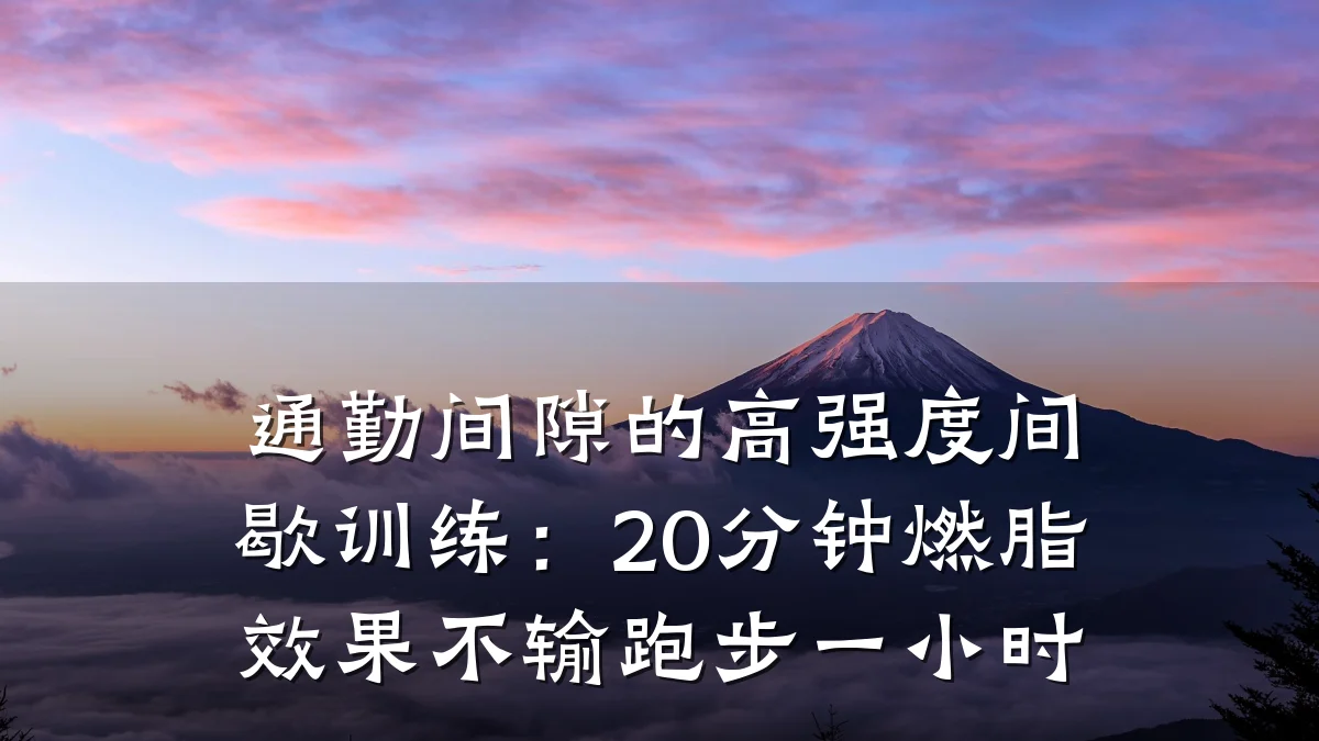 通勤间隙的高强度间歇训练:20分钟燃脂效果不输跑步一小时