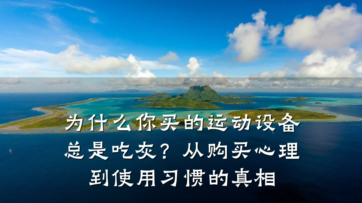 为什么你买的运动设备总是吃灰?从购买心理到使用习惯的真相