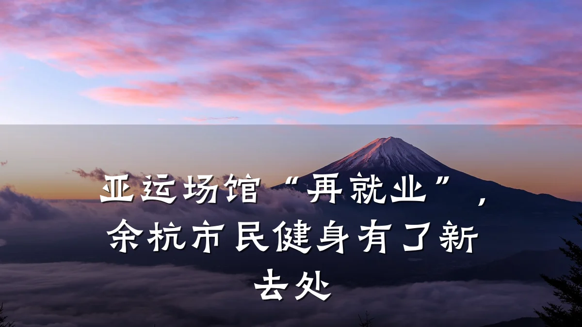 亚运场馆“再就业”,余杭市民健身有了新去处