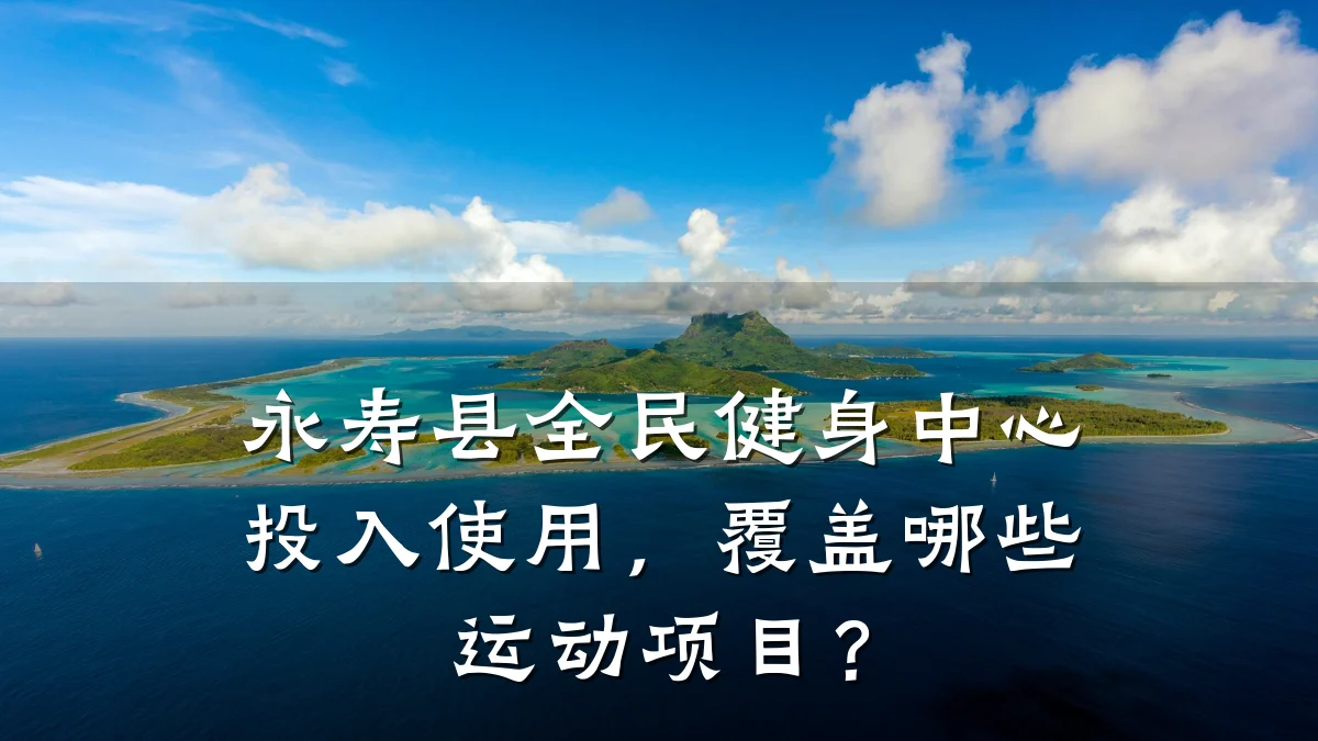 永寿县全民健身中心投入使用,覆盖哪些运动项目?