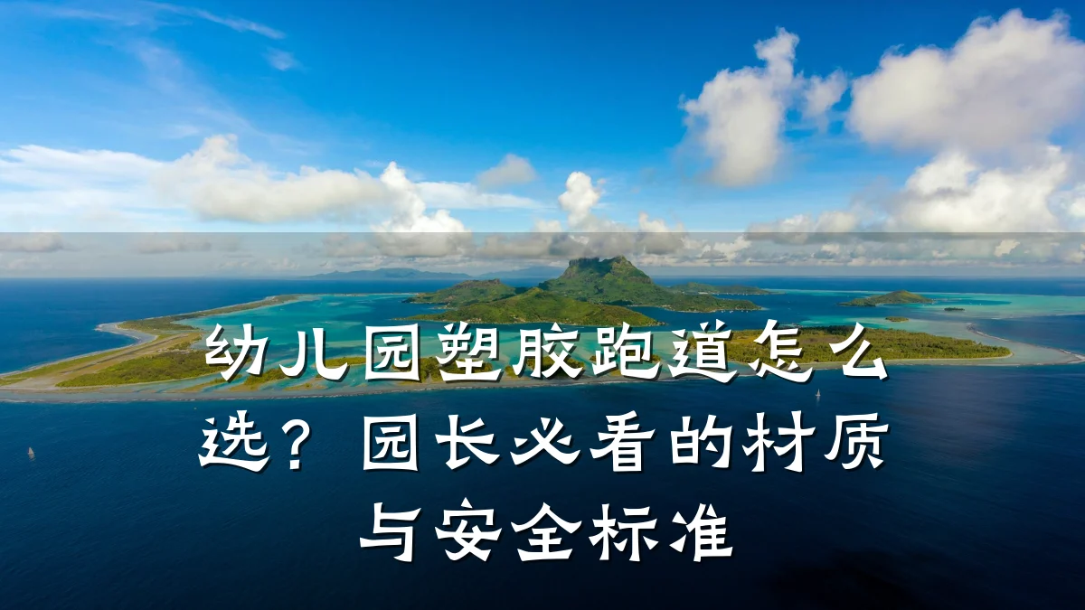 幼儿园塑胶跑道怎么选?园长必看的材质与安全标准