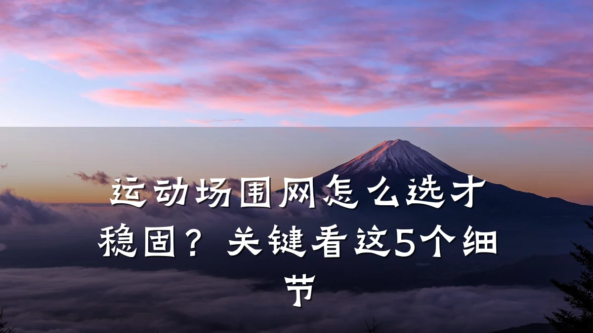 运动场围网怎么选才稳固?关键看这5个细节