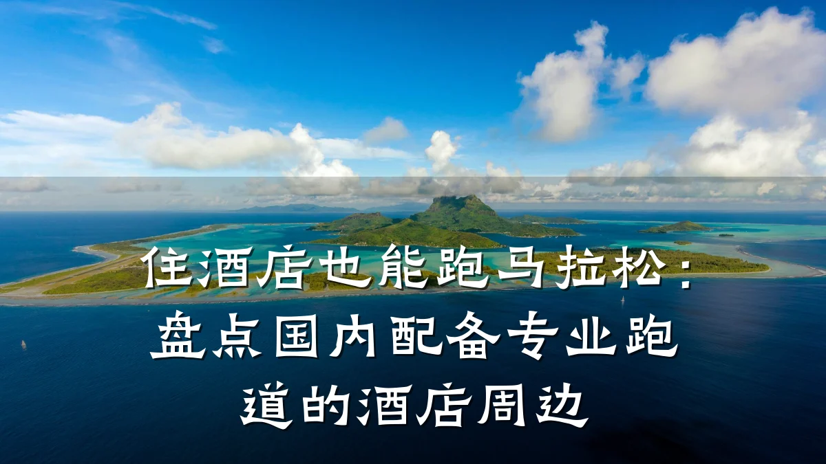 住酒店也能跑马拉松:盘点国内配备专业跑道的酒店周边