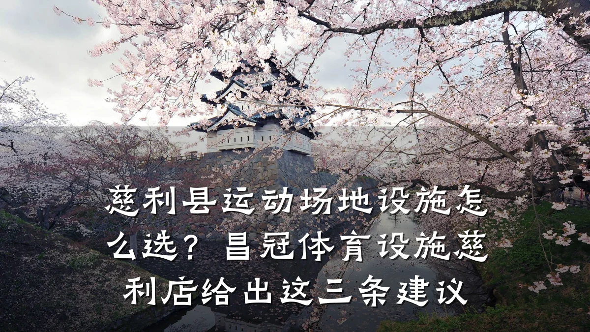 慈利县运动场地设施怎么选?昌冠体育设施慈利店给出这三条建议