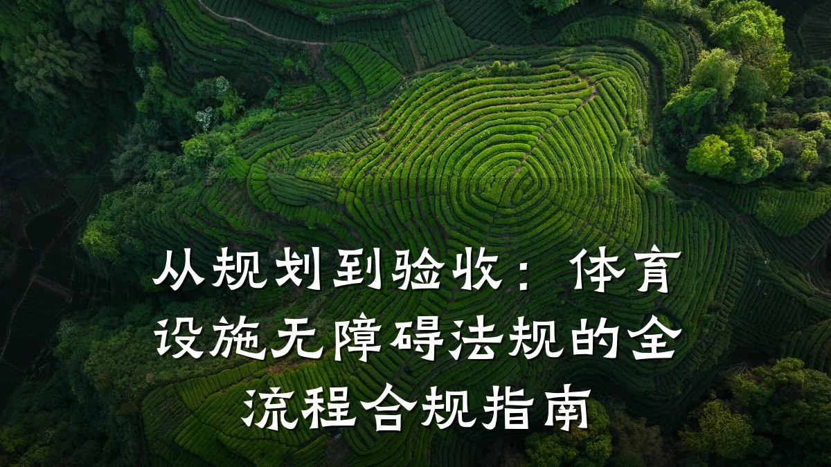 从规划到验收:体育设施无障碍法规的全流程合规指南