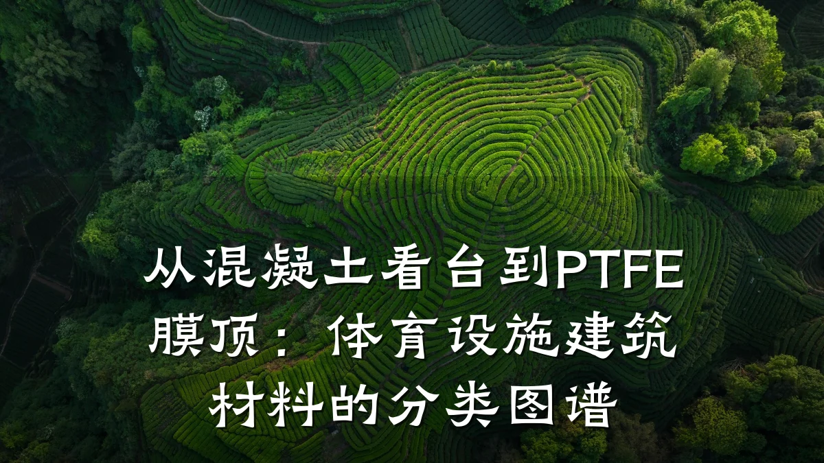 从混凝土看台到PTFE膜顶:体育设施建筑材料的分类图谱