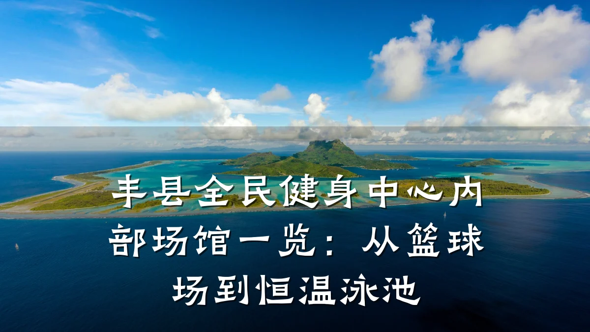 丰县全民健身中心内部场馆一览：从篮球场到恒温泳池
