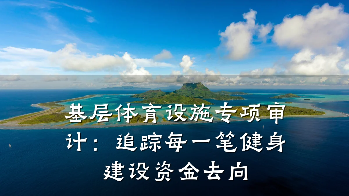 基层体育设施专项审计:追踪每一笔健身建设资金去向