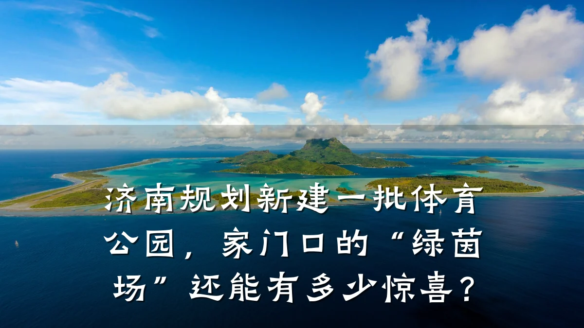 济南规划新建一批体育公园,家门口的“绿茵场”还能有多少惊喜?