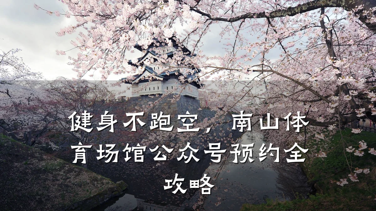 健身不跑空,南山体育场馆公众号预约全攻略