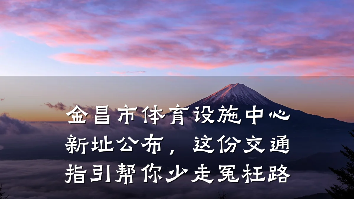 金昌市体育设施中心新址公布,这份交通指引帮你少走冤枉路