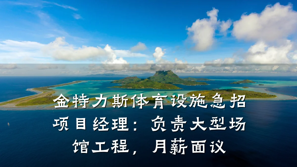 金特力斯体育设施急招项目经理：负责大型场馆工程，月薪面议