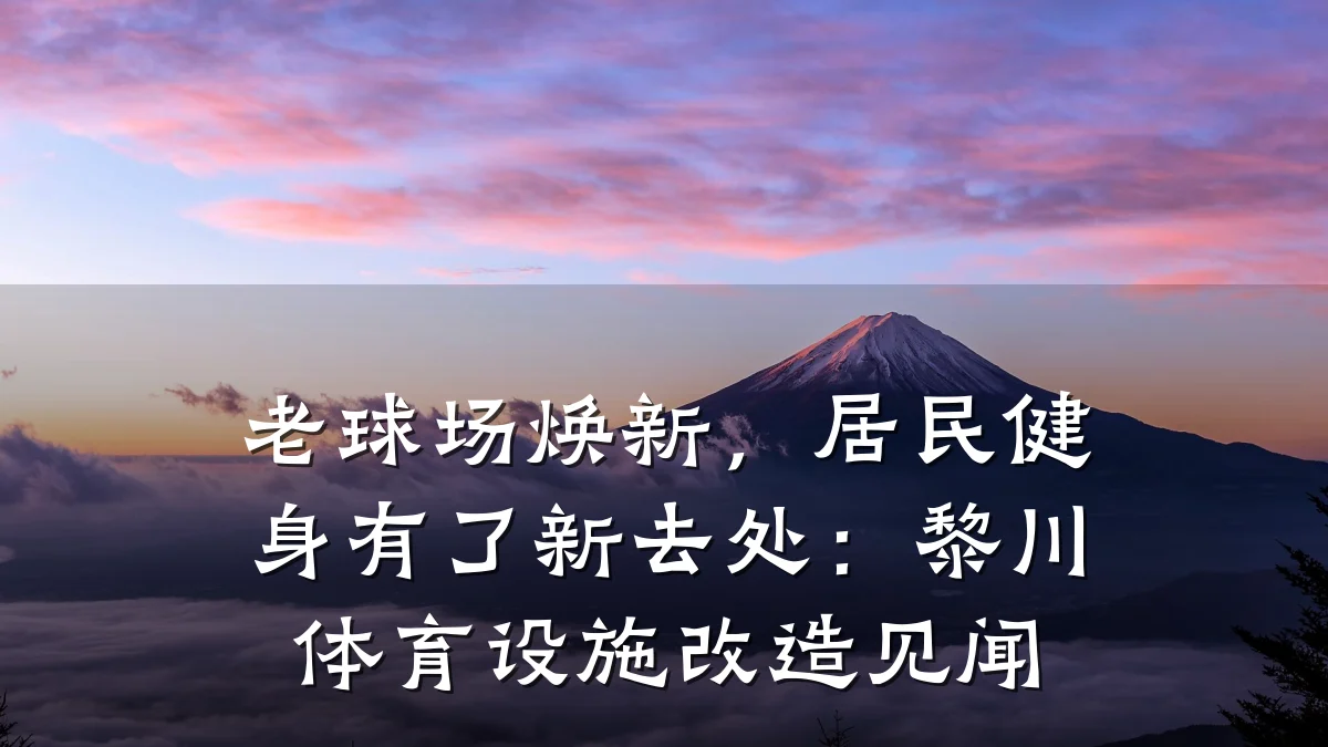 老球场焕新，居民健身有了新去处：黎川体育设施改造见闻