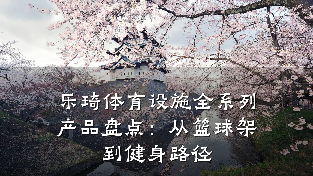 乐琦体育设施全系列产品盘点:从篮球架到健身路径