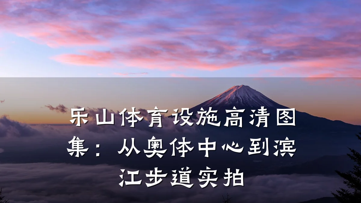 乐山体育设施高清图集:从奥体中心到滨江步道实拍