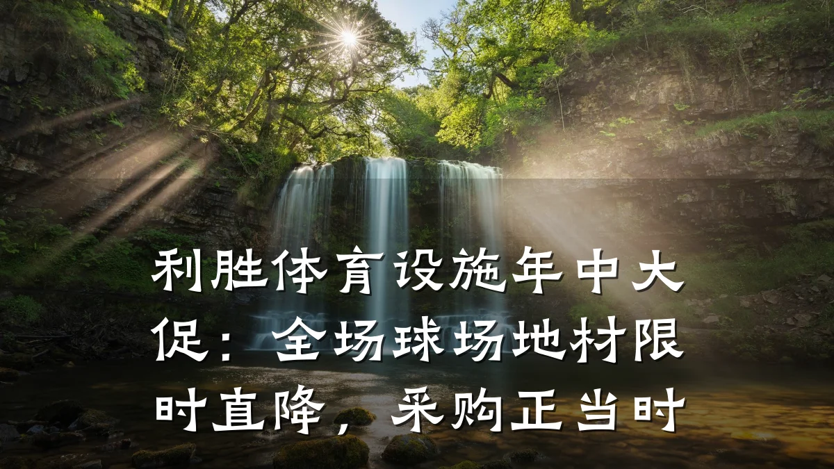 利胜体育设施年中大促:全场球场地材限时直降,采购正当时