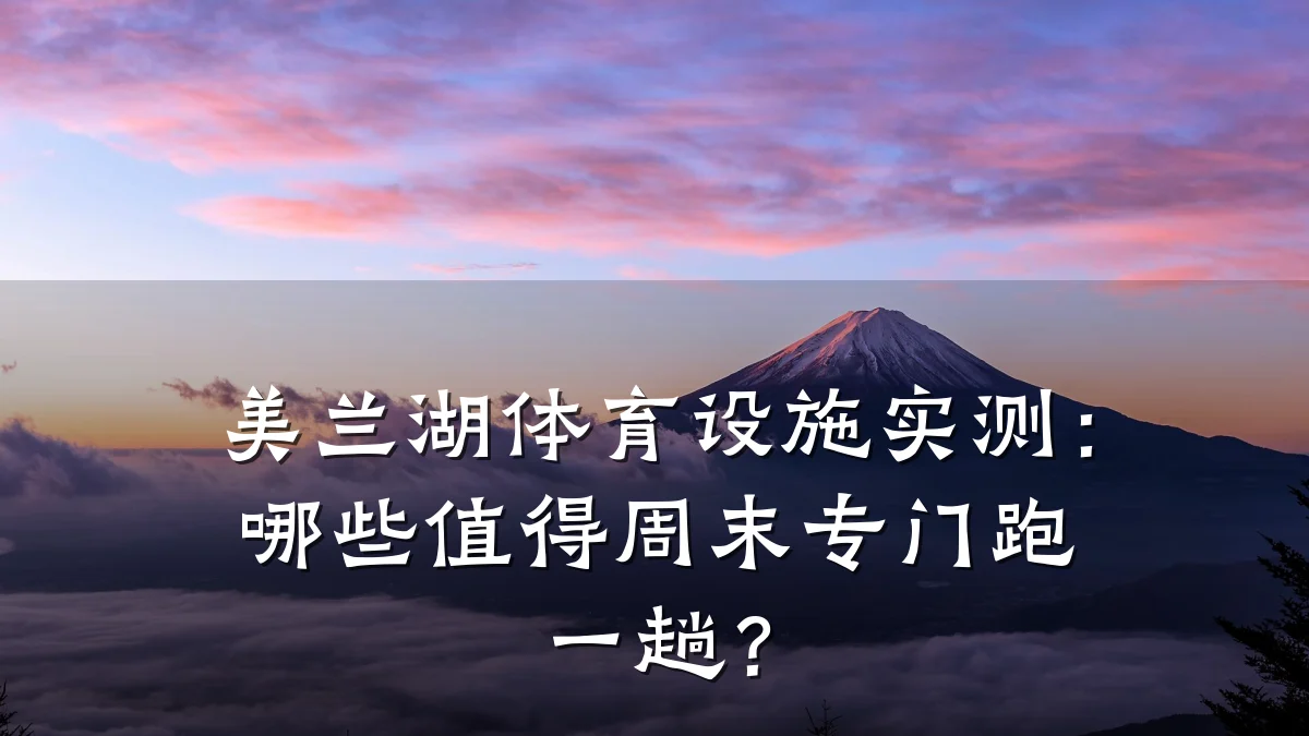 美兰湖体育设施实测:哪些值得周末专门跑一趟?
