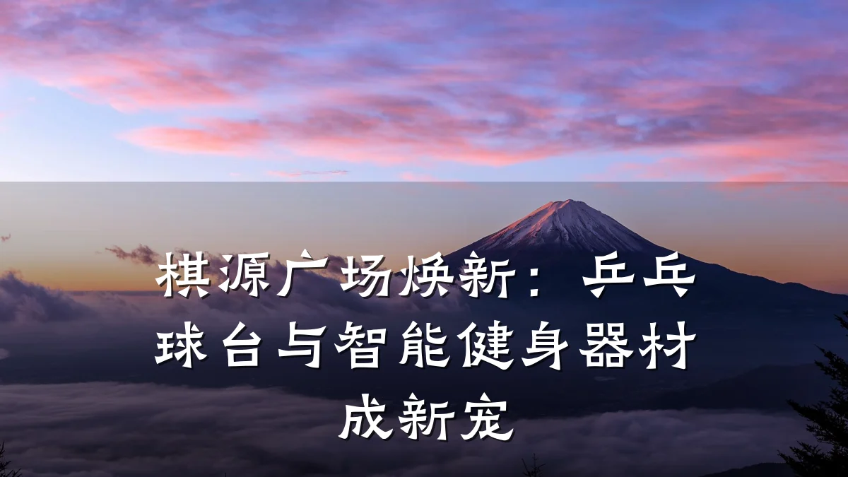 棋源广场焕新:乒乓球台与智能健身器材成新宠