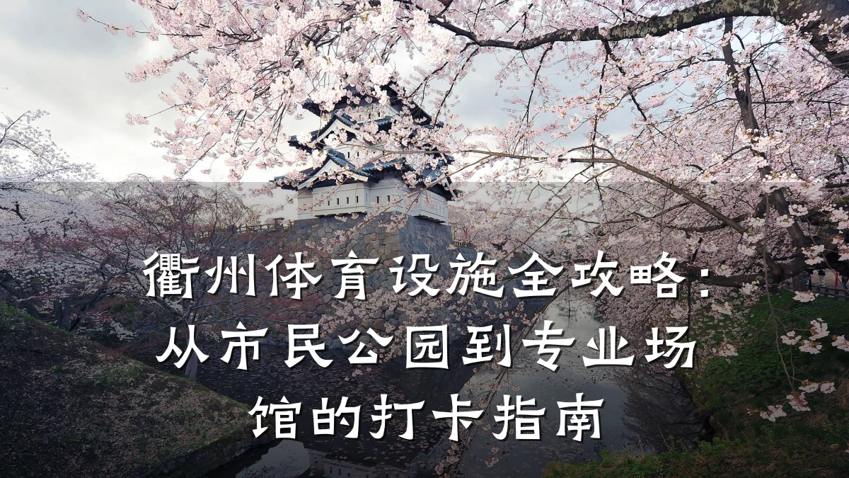 衢州体育设施全攻略:从市民公园到专业场馆的打卡指南