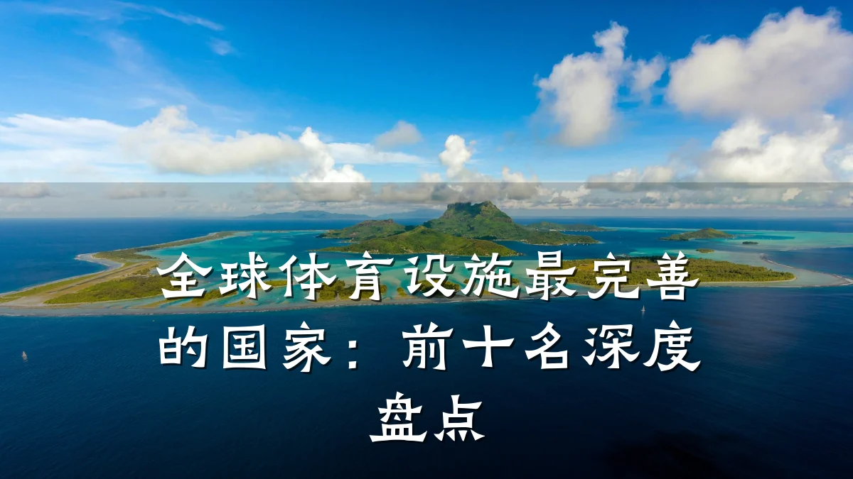 全球体育设施最完善的国家:前十名深度盘点