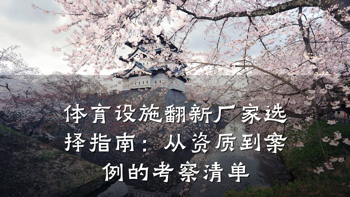 体育设施翻新厂家选择指南:从资质到案例的考察清单