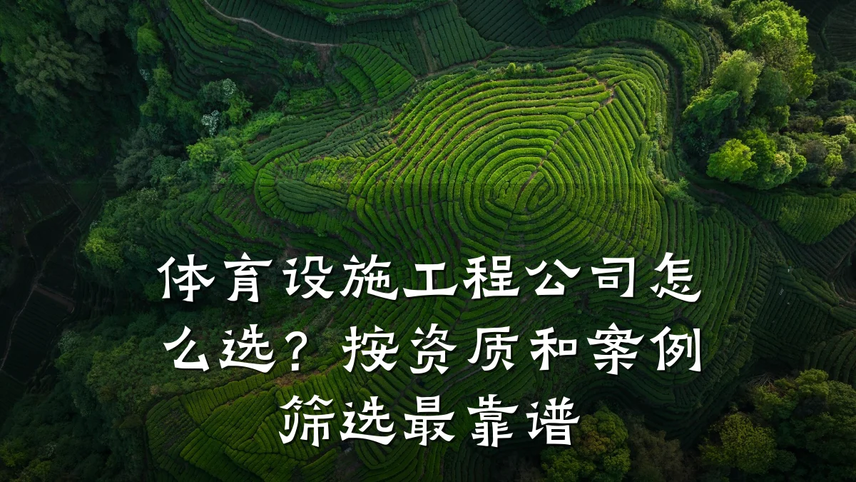 体育设施工程公司怎么选?按资质和案例筛选最靠谱