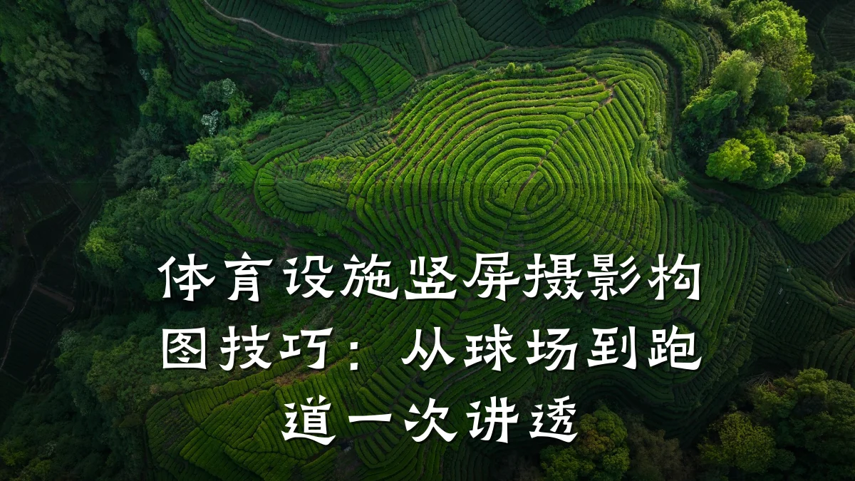 体育设施竖屏摄影构图技巧:从球场到跑道一次讲透