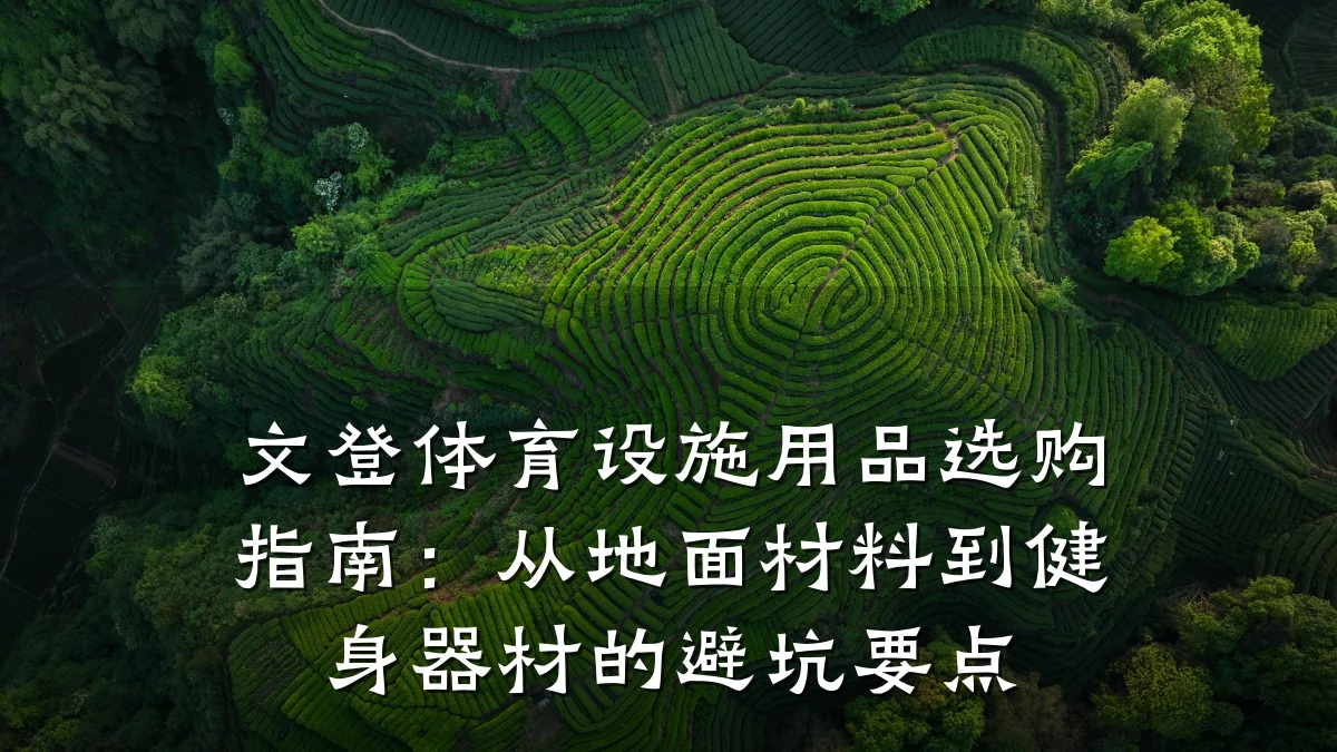 文登体育设施用品选购指南:从地面材料到健身器材的避坑要点