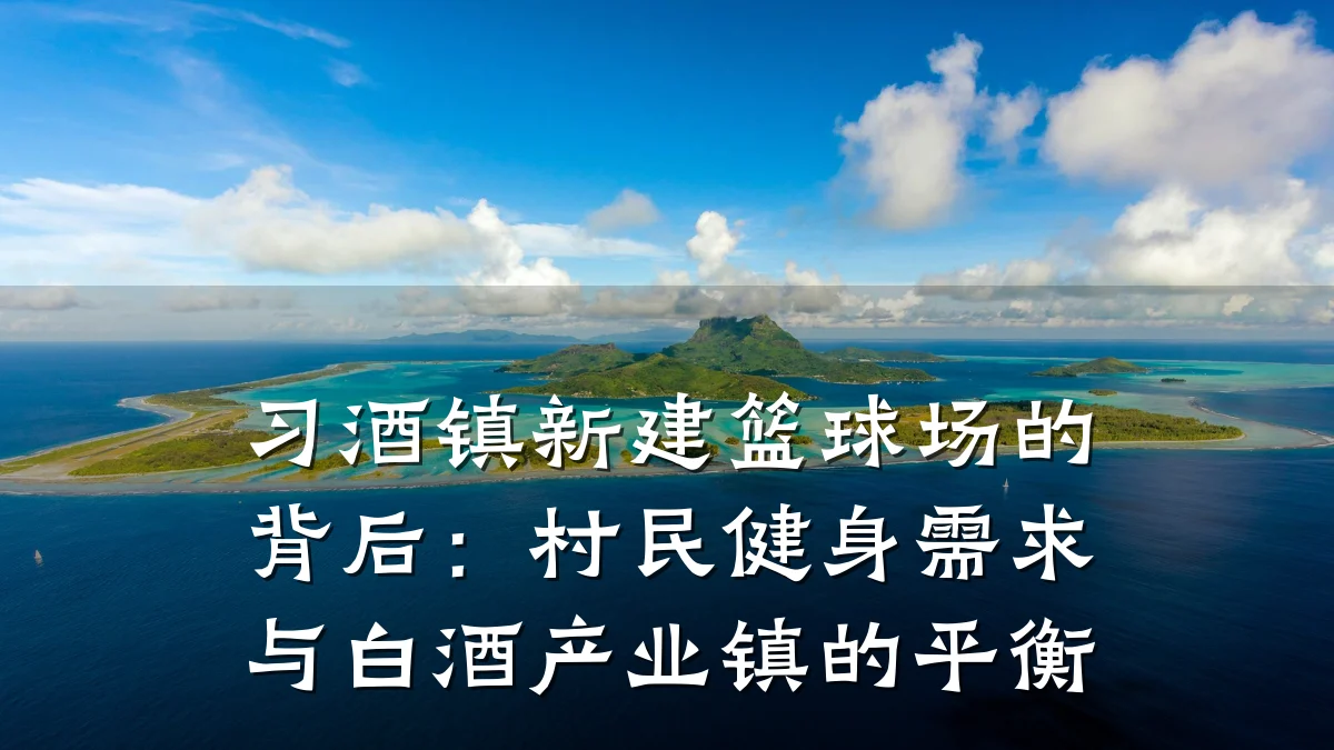 习酒镇新建篮球场的背后:村民健身需求与白酒产业镇的平衡