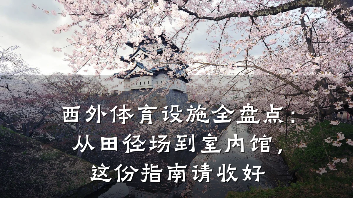 西外体育设施全盘点:从田径场到室内馆,这份指南请收好