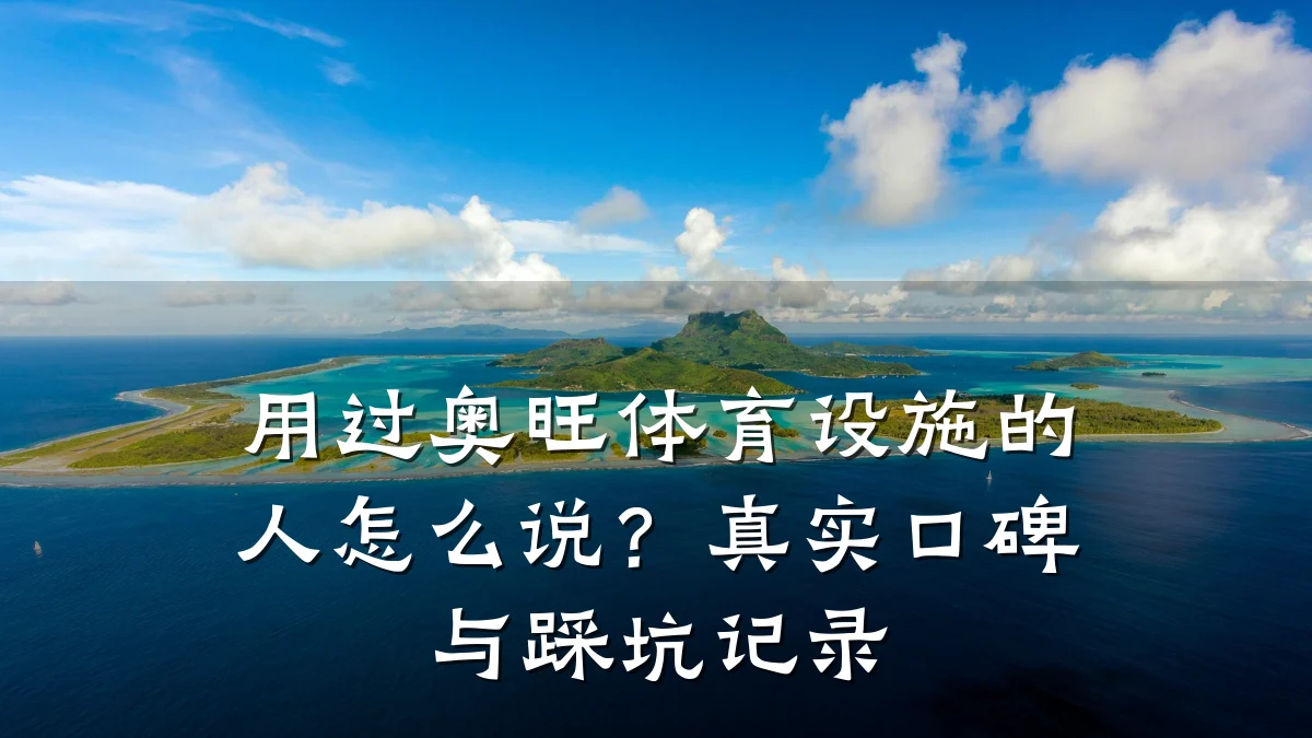 用过奥旺体育设施的人怎么说?真实口碑与踩坑记录